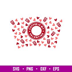 Coffee Is My Valentine Full Wrap, Coffee Is My Valentine Full Wrap Svg, Starbucks Svg, Coffee Ring Svg, Cold Cup Svg, ep