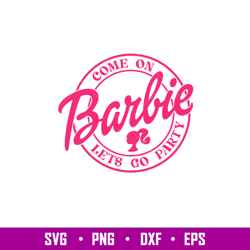 Come On Barbie Lets Go Party, Come On Babe Lets Go Party Svg, Babe Girl Svg, Girl Birthday Svg, Babe Pink Svg, Sublimation Design, PNG, SVG, DXF, EPS FILE.jpg