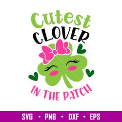 Cutest Clover In The Patch, Cutest Clover In The Patch Svg, St. Patricks Day Svg, Lucky Svg, Irish Svg, Clover Svg,Png,