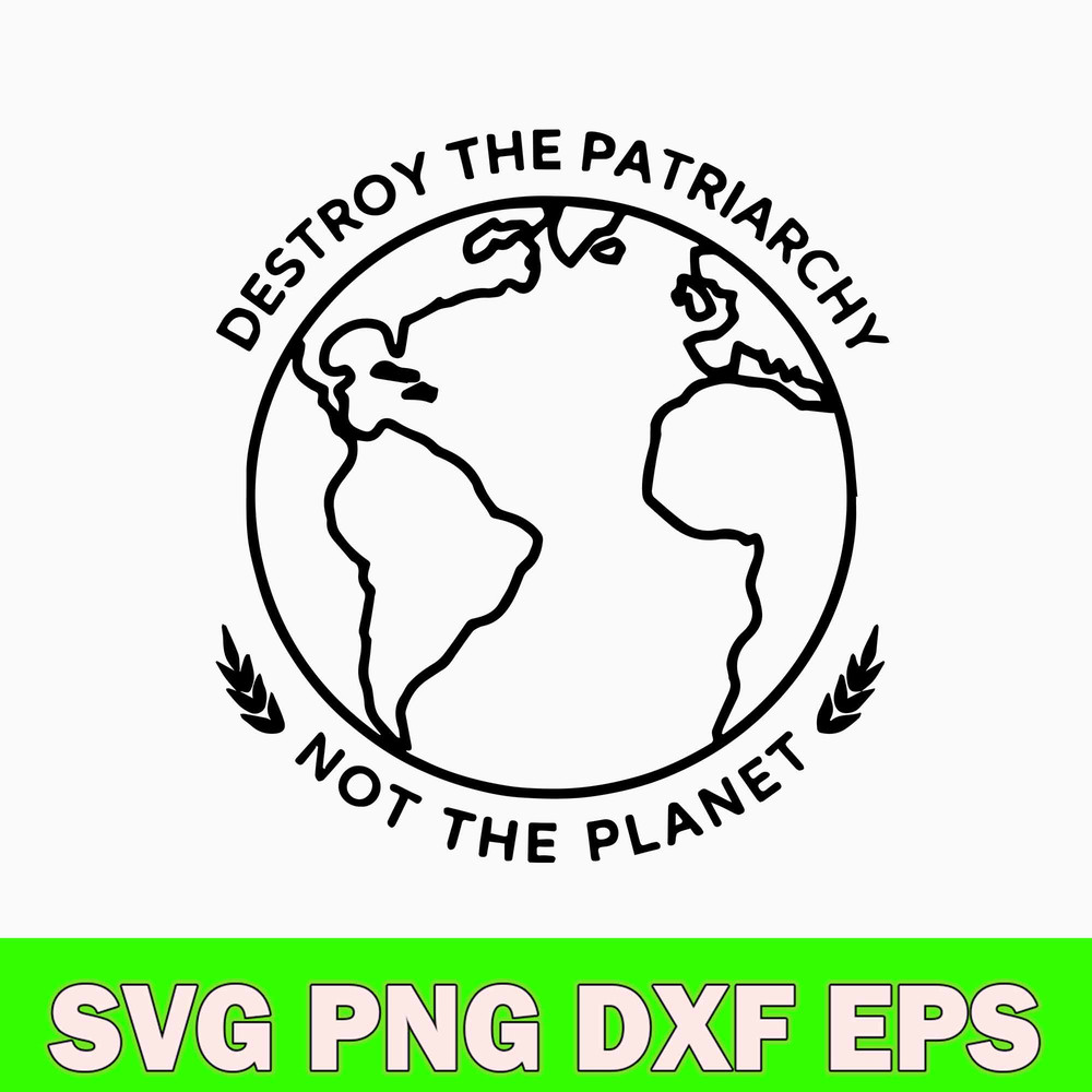 Destroy The Patriarchy Not The Planet Svg, Png Dxf Eps File.jpg