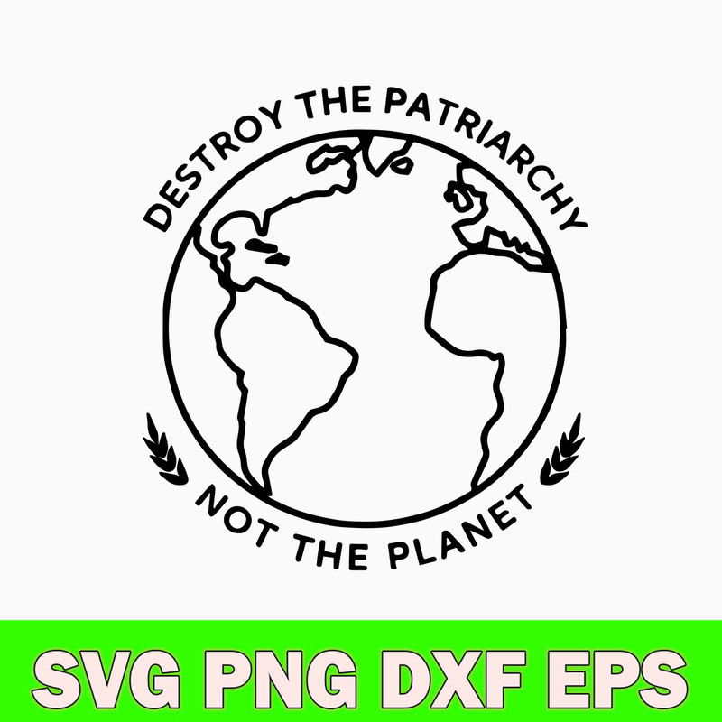 Destroy The Patriarchy Not The Planet Svg, Png Dxf Eps File.jpg