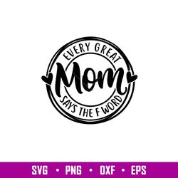 Every Great Mom Says The F Word, Every Great Mom Says The F Word Svg, Mom Life Svg, Mothers day Svg, Family Svg,png,eps,