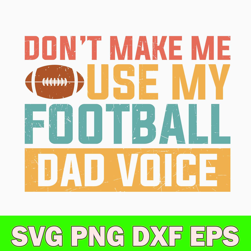 Dont Make Me Use My Football Dad Voice Svg, Football Quotes Svg, Png Dxf Eps File.jpg