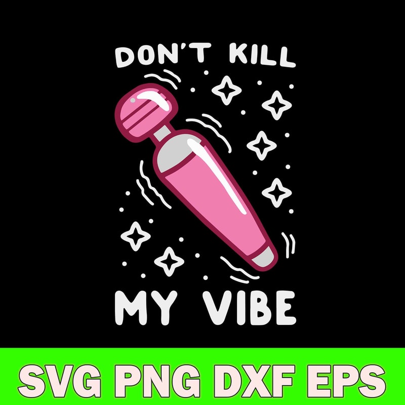 Don_t Kill My Vibe Svg, Funny Svg, Png Dxf Eps File.jpg