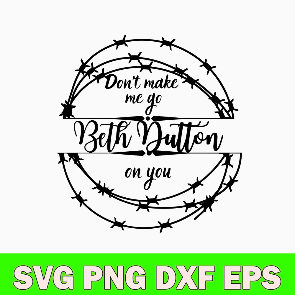 Don_t Make Me Go Beth Dutton On You Svg, Png Dxf Eps File.jpg