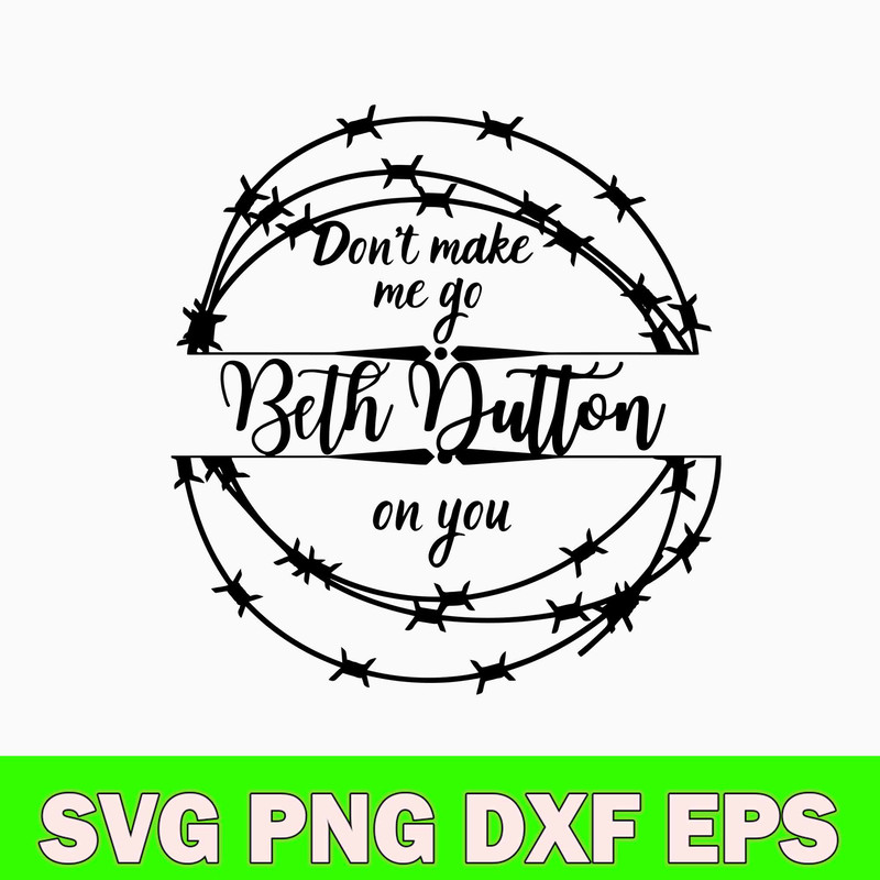 Don_t Make Me Go Beth Dutton On You Svg, Png Dxf Eps File.jpg
