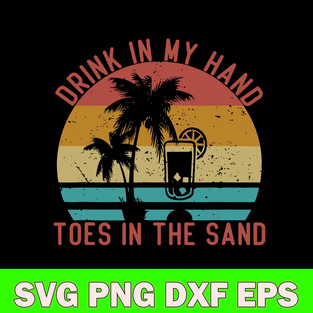 Drink In My Hand Toes In The Sand Svg, Funny Vacation Svg, Png Dxf Eps File.jpg
