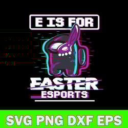 e is for easter esports svg, among us halloween svg, png dxf eps file