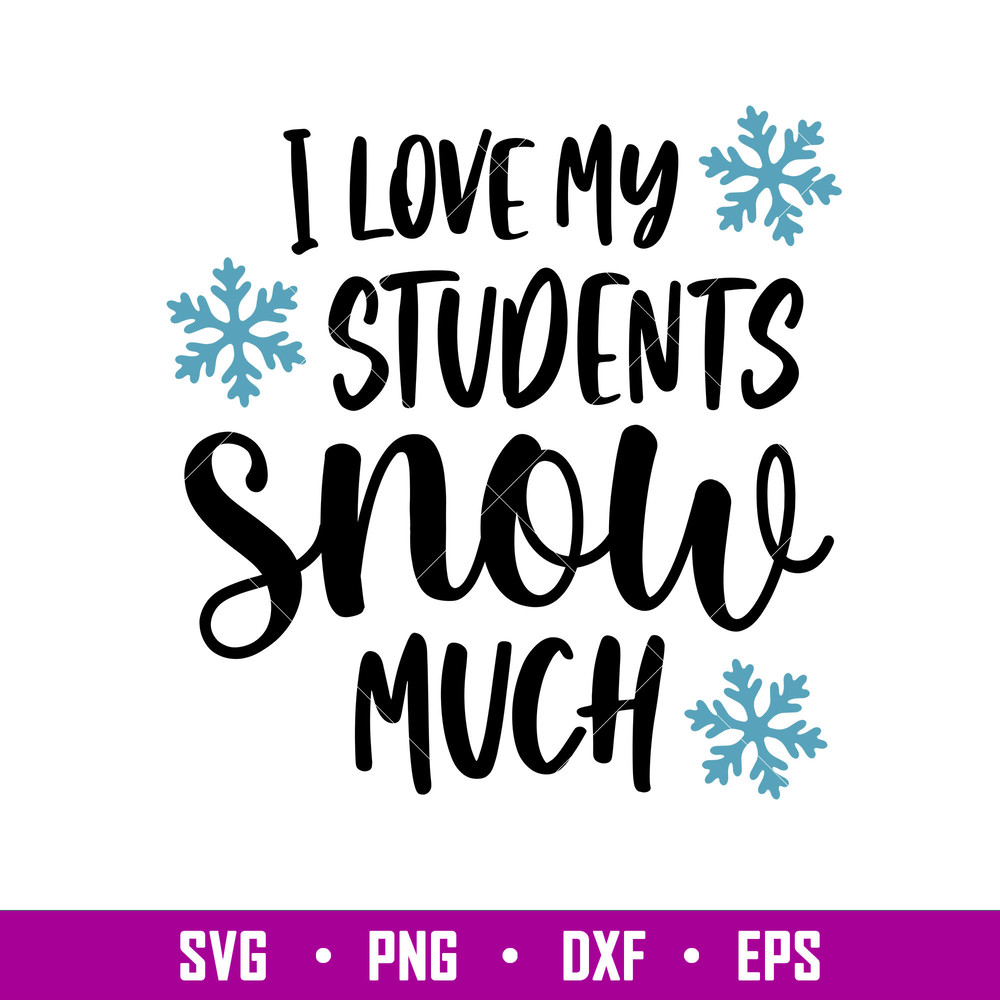 I Love My Students Snow Much, I Love My Students Snow Much Svg, Christmas Teacher Svg, Merry Christmas Svg, png, dxf, eps file.jpg