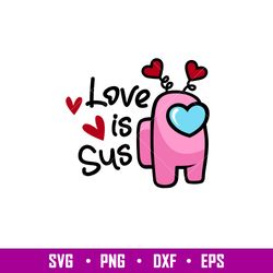 Love is Sus, Love is Sus Svg, Valentines Day Svg, Valentine Svg, Among Imposter Svg, png,dxf,eps file
