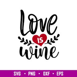 Love Is Wine, Love Is Wine Svg, Valentines Day Svg, Valentine Svg, Love Svg, png, dxf, eps file
