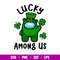 Lucky Among Us, Lucky Among Us Svg, St. Patrick’s Day Svg, Among Us Svg, Impostor Svg, png,dxf,eps file.jpg