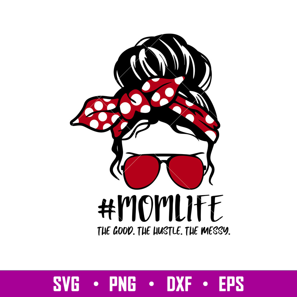 MomLife The Good The Hustle The Messy, MomLife The Good The Hustle The Messy Svg, Mom Life Svg, Mother’s day Svg, Best Mama Svg, png,dxf eps, file.jpg