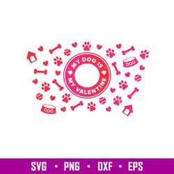 My Dog Is My Valentine Full Wrap, My Dog Is My Valentine Full Wrap Svg, Starbucks Svg, Coffee Ring Svg, Cold Cup Svg, pn
