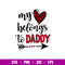 My Heart Belongs To Daddy, My Heart Belongs To Daddy Svg, Valentine’s Day Svg, Valentine Svg, Love Svg,png,dxf,eps file.jpg