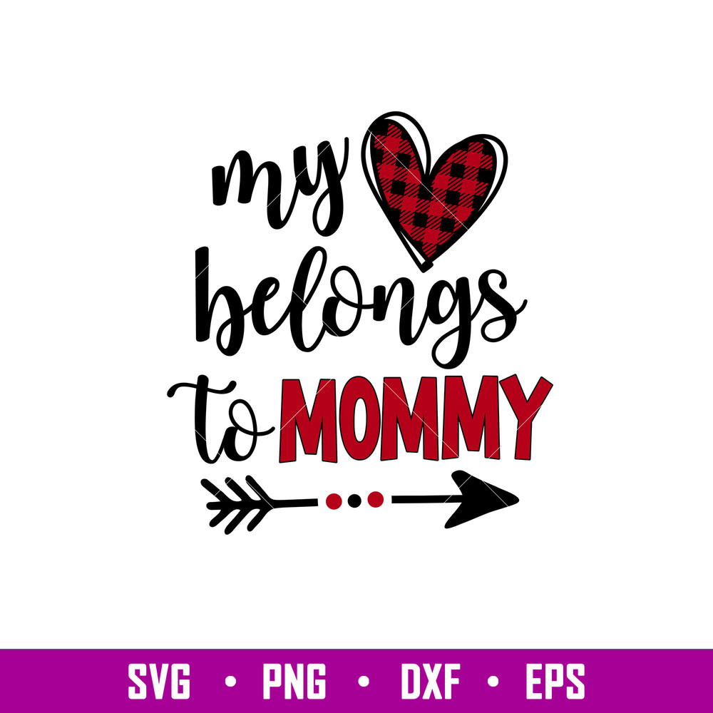 My Heart Belongs To Mommy, My Heart Belongs To Mommy Svg, Valentine’s Day Svg, Valentine Svg, Love Svg, png,dxf,eps file.jpg