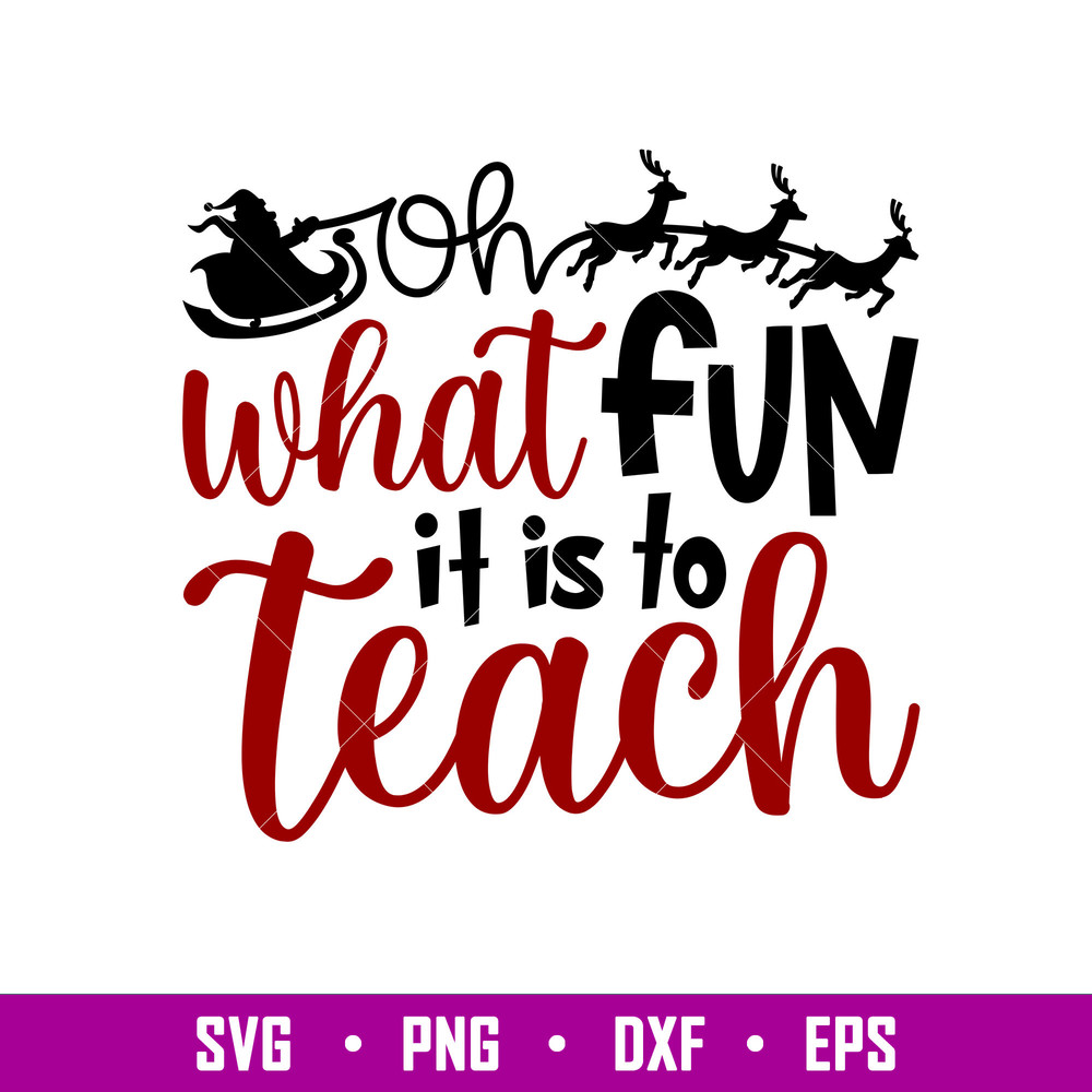 Oh What Fun Is To Teach, Oh What Fun Is To Teach Svg, Christmas Teacher Svg, Merry Christmas Svg, png,dxf,eps file.jpg