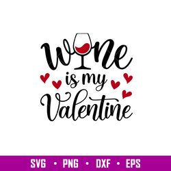Wine Is My Valentine, Wine Is My Valentine Svg, Valentines Day Svg, Valentine Svg, Love Svg, png,dxf,eps file