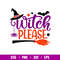 Witch Please, Witch Please Svg, Witch Hat Svg, Halloween Svg,png,dxf,eps file.jpg