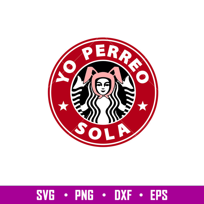 Yo Perreo Sola, Yo Perreo Sola Svg, Starbucks Coffee Ring Svg, Bad Bunny Svg, png,dxf,eps file.jpg