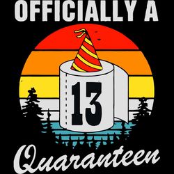 officially a 13 quarantine, birthday svg, 13 quarantine, 13 quarantine svg, quarantine shirt, shirts, shirt gift, birthd