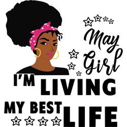 i'm living my best life, may girl,birthday svg,birthday girl svg, birthday gift, birthday girl, born in may,may birthday