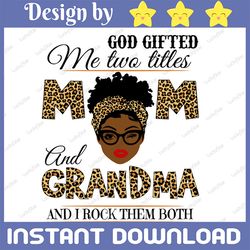 god gifted me two titles mom and grandma black mom svg, mothers day svg, black mom svg, black grandma, digital download