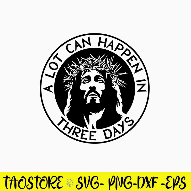 A Lot Can Happen In Three Days Svg, Jesus Svg, Png Dxf Eps File.jpg