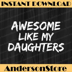 funny mom & dad daughter awesome like my daughters best dad daddy father's day happy father's day png sublimation