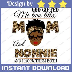 god gifted me two titles mom and nonnie black mom svg, mothers day svg, black mom svg, black grandma, digital download