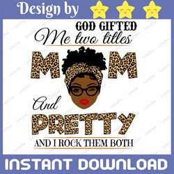 god gifted me two titles mom and pretty black mom svg, mothers day svg, black mom svg, black grandma, digital download