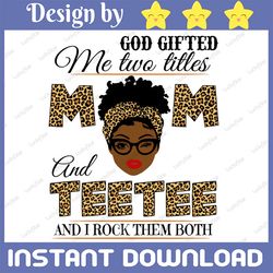 god gifted me two titles mom and teetee black mom svg, mothers day svg, black mom svg, black grandma, digital download