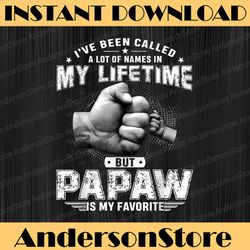 i've been called a lot of names but papaw is my favorite best dad daddy father's day happy father's day png sublimation