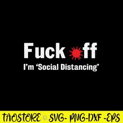 Fuck Off I_m _Social Distancing Svg, Funny Svg, Png Dxf Eps Fie