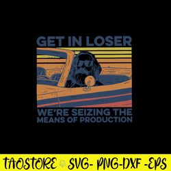Get In Loser We_re Seizing The Mean_s Of Production Svg, Karl Marx Get In Loser Svg, Png Dxf Eps File