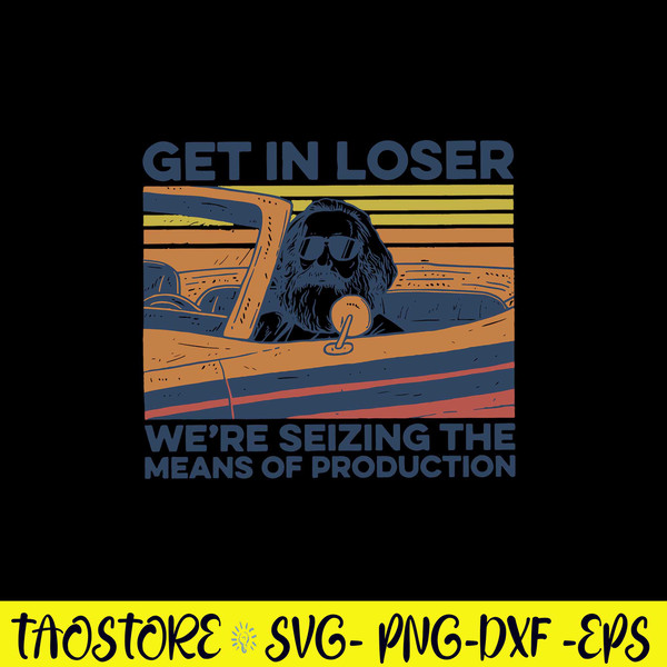 Get In Loser We_re Seizing The Mean_s Of Production Svg, Karl Marx Get In Loser Svg, Png Dxf Eps File.jpg