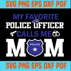 my favorite police officer calls me mom svg,mom svg sayings, mothers day svg, cricut & silhouette cut files