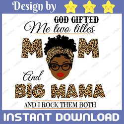 god gifted me two titles mom and bigmama black mom svg, mothers day svg, black mom svg, black grandma svg