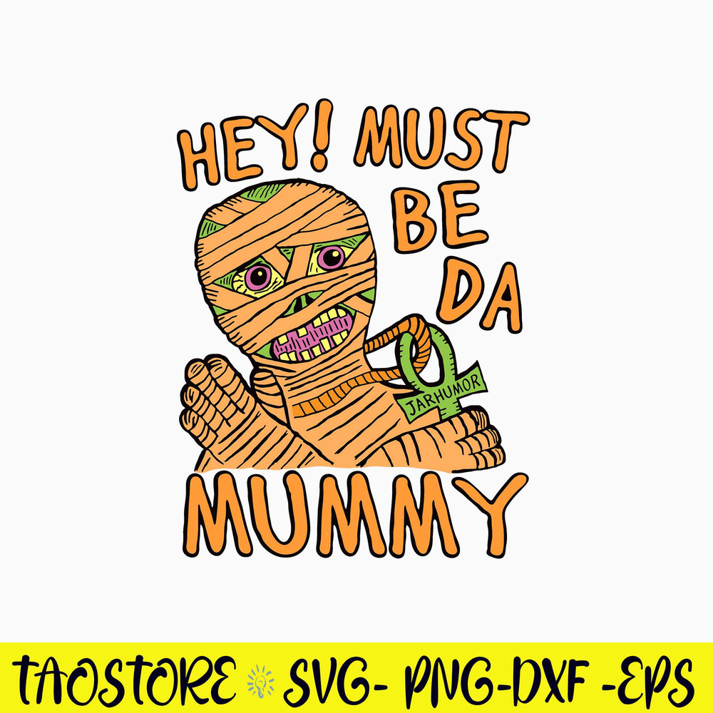 Hey Must Be Da Mummy Svg, Zombie Svg, Png Dxf Eps File.jpg