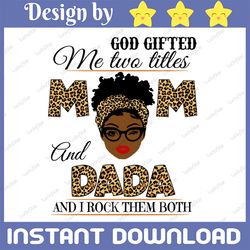 god gifted me two titles mom and dada black mom svg, mothers day svg, black mom svg, black grandma svg, digital download