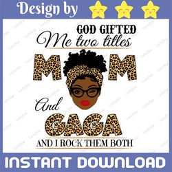 god gifted me two titles mom and gaga black mom svg, mothers day svg, black mom svg, black grandma svg, digital download