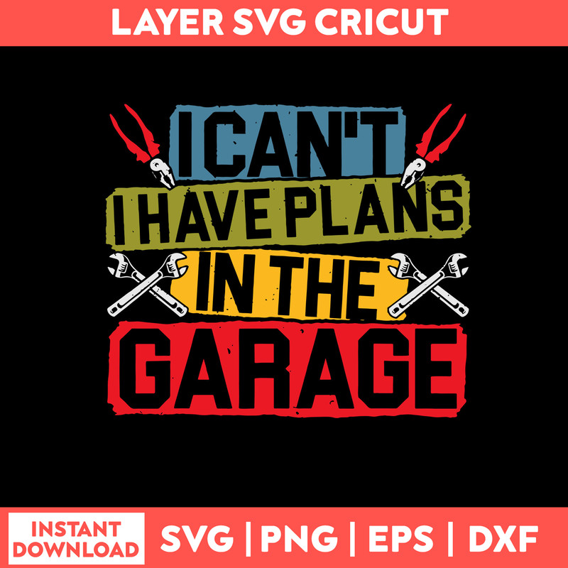 I Can_t I Have Plans In The Garage Svg, Png Dxf Eps File.jpg