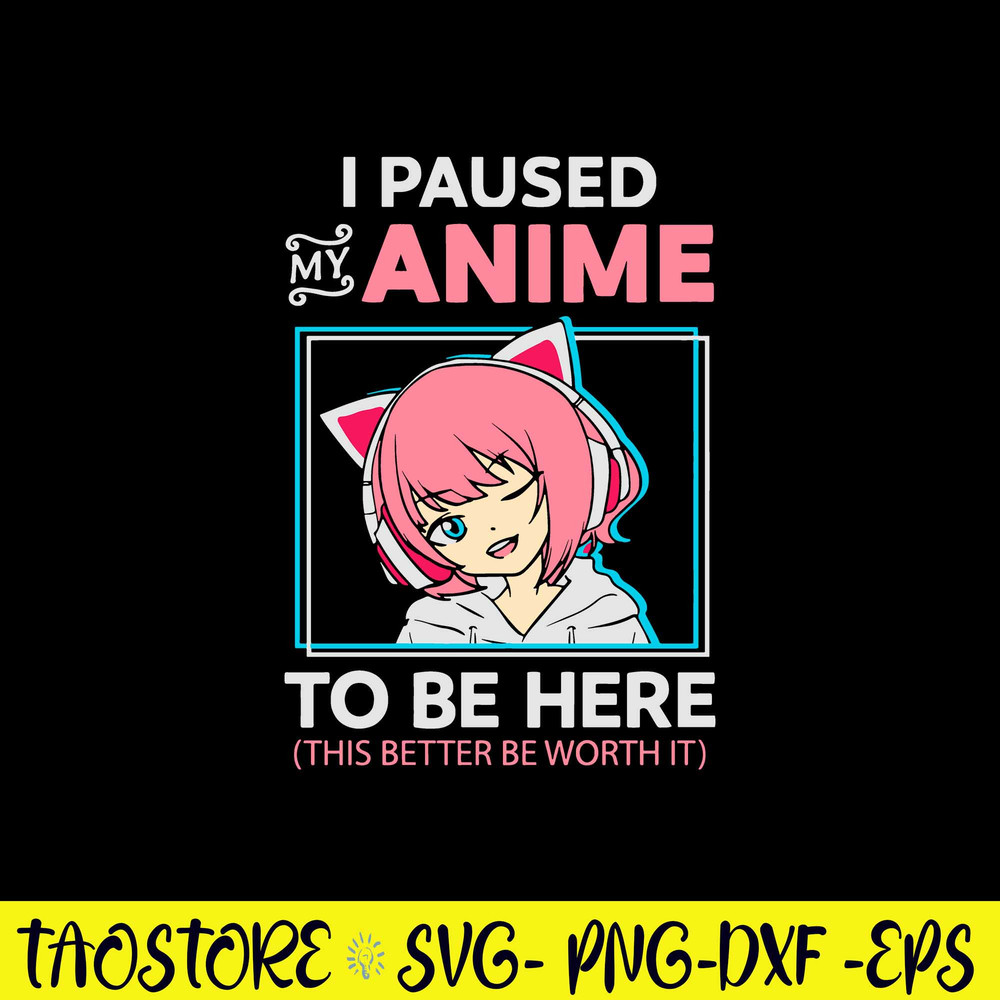 I Paused My Anime To Be Here Svg, Anime Svg, Png Dxf Eps File.jpg