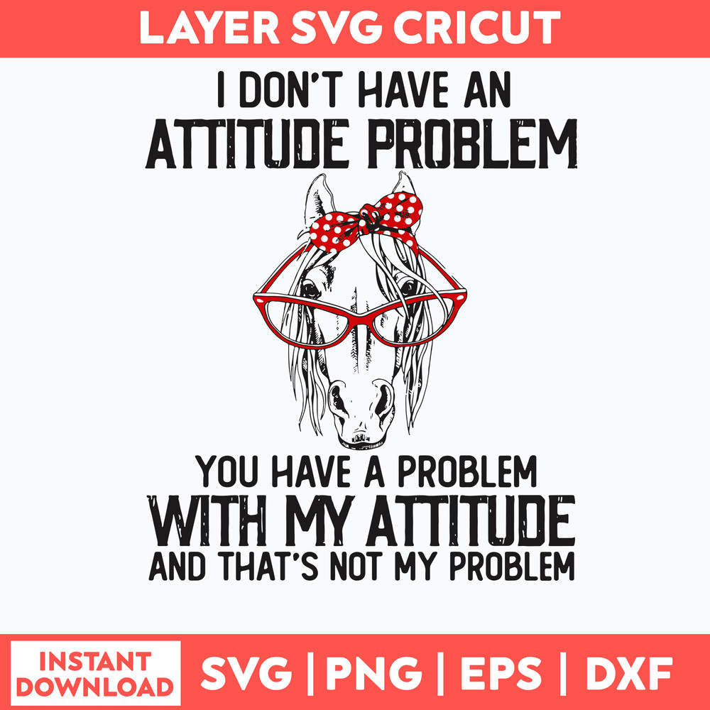 I Dont Have An Attitube Pproblem You Have A Problem With My Attitube And That_s Not My Problem Svg. Png Dxf Eps File.jpg