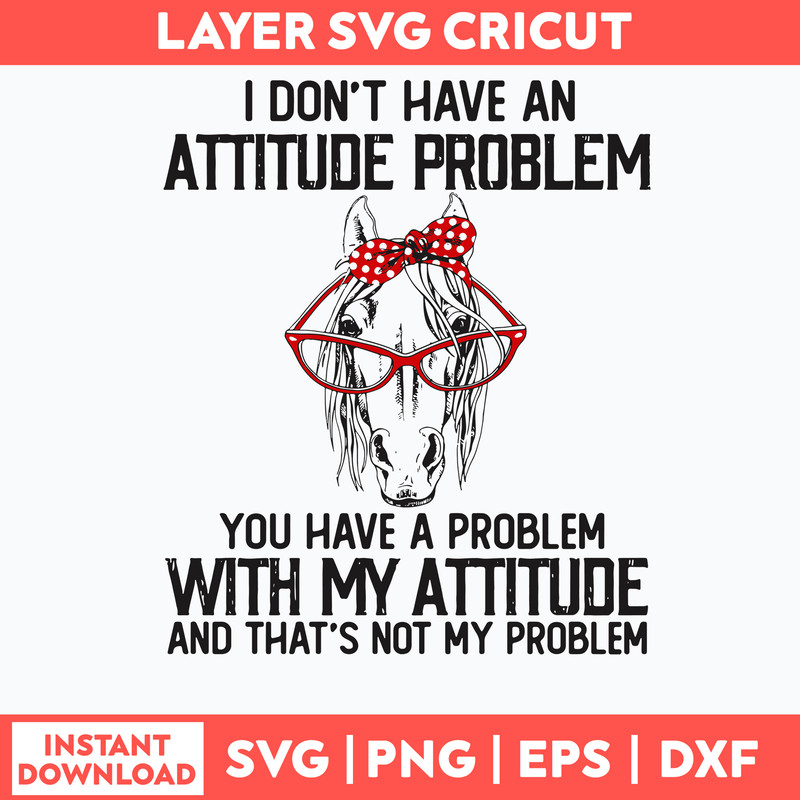 I Dont Have An Attitube Pproblem You Have A Problem With My Attitube And That_s Not My Problem Svg. Png Dxf Eps File.jpg