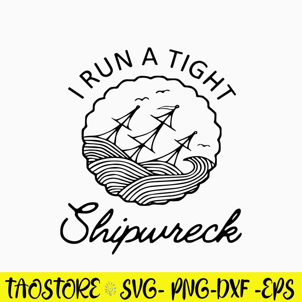 I Run A Tight Shipwreck Svg, Png Dxf Eps Digital File.jpg