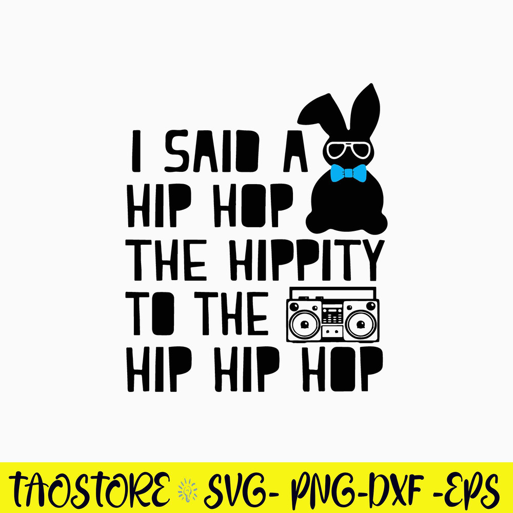 I said a Hip Hop the Hippity to the Hip Hip Hop Svg, Rabbit Svg, Png Dxf Eps File.jpg