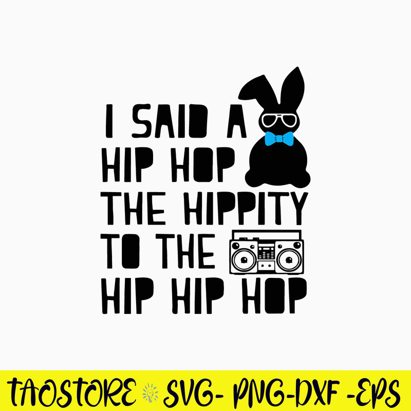I said a Hip Hop the Hippity to the Hip Hip Hop Svg, Rabbit Svg, Png Dxf Eps File.jpg