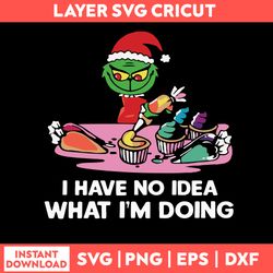 I Have No Idea What I_m Doing Svg, Grinch Christmas Svg, Png Dxf Eps File