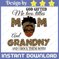 god gifted me two titles mom and grandny black mom svg, mothers day svg, black mom svg, black grandma, digital download